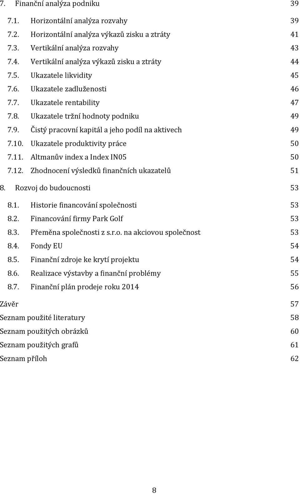 Ukazatele produktivity práce 50 7.11. Altmanův index a Index IN05 50 7.12. Zhodnocení výsledků finančních ukazatelů 51 8. Rozvoj do budoucnosti 53 8.1. Historie financování společnosti 53 8.2. Financování firmy Park Golf 53 8.