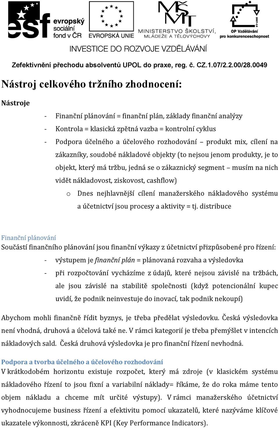 ziskovost, cashflow) o Dnes nejhlavnější cílení manažerského nákladového systému a účetnictví jsou procesy a aktivity = tj.