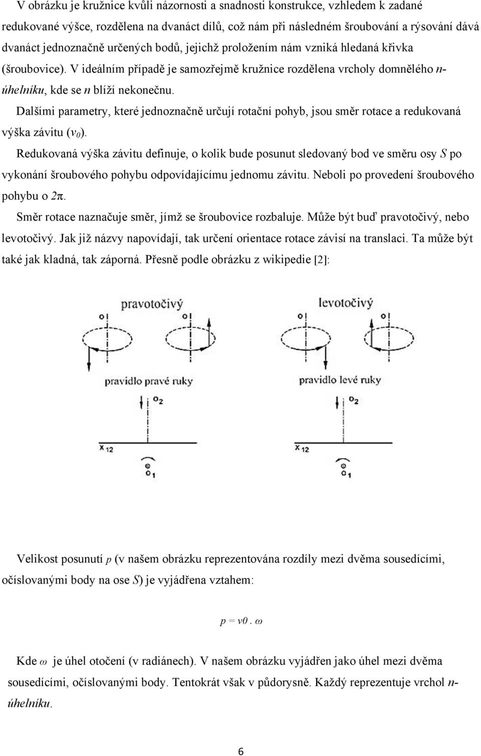 Dalšími parametry, které jednoznačně určují rotační pohyb, jsou směr rotace a redukovaná výška závitu (v 0 ).