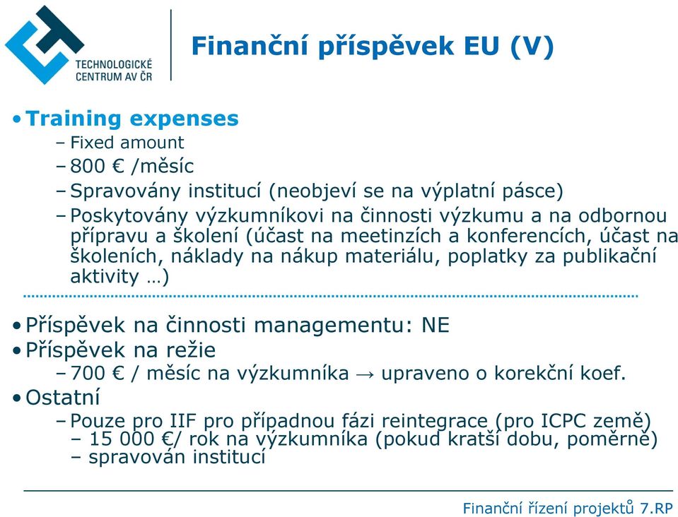 publikační aktivity ) Příspěvek na činnosti managementu: NE Příspěvek na režie 700 / měsíc na výzkumníka upraveno o korekční koef.