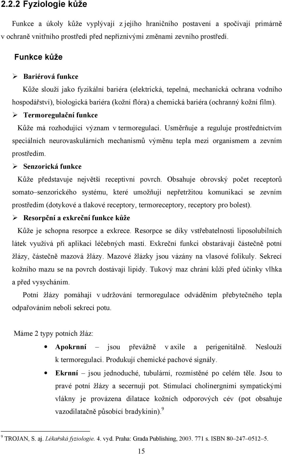 film). Termoregulační funkce Kůže má rozhodující význam v termoregulaci. Usměrňuje a reguluje prostřednictvím speciálních neurovaskulárních mechanismů výměnu tepla mezi organismem a zevním prostředím.