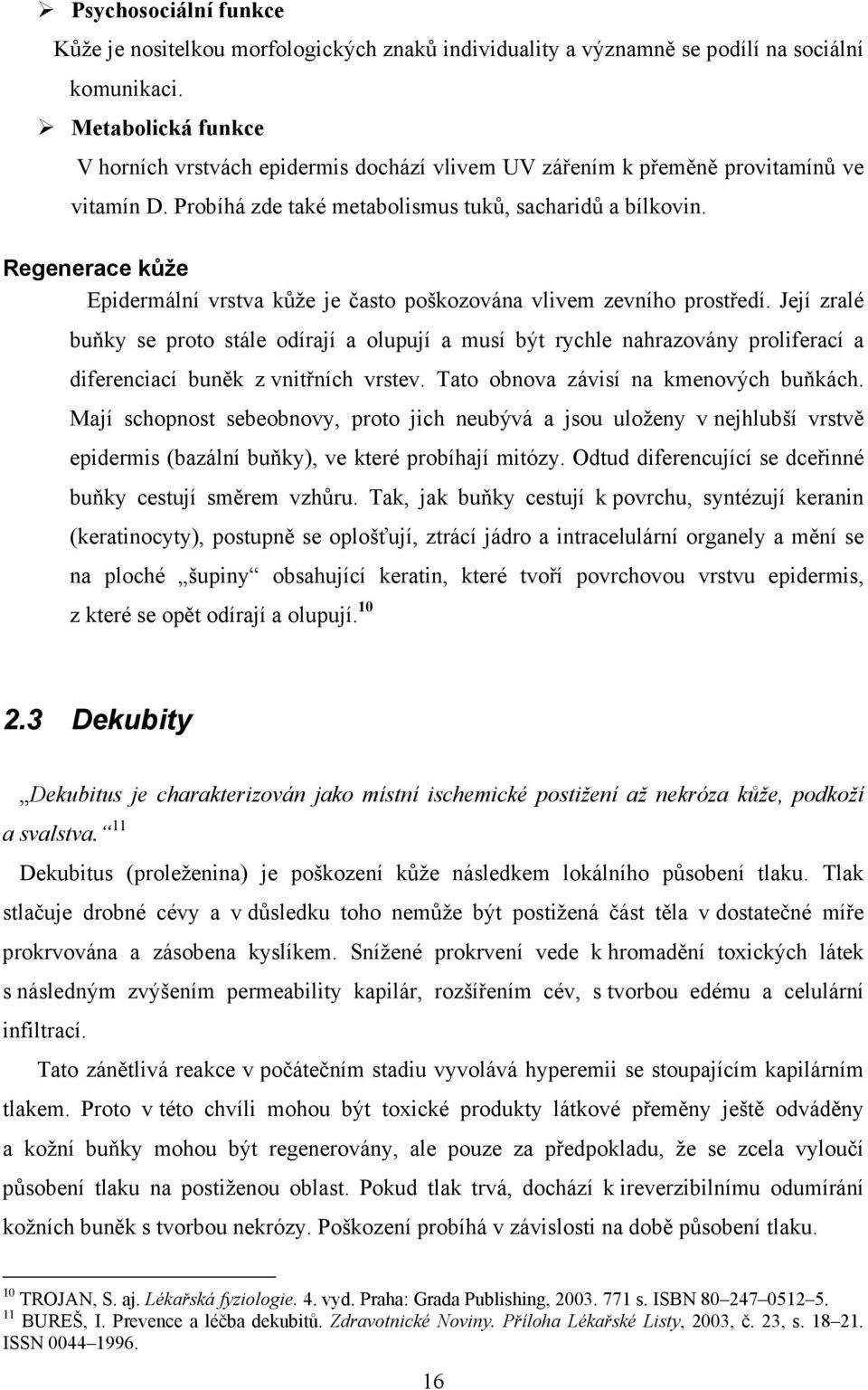 Regenerace kůže Epidermální vrstva kůže je často poškozována vlivem zevního prostředí.