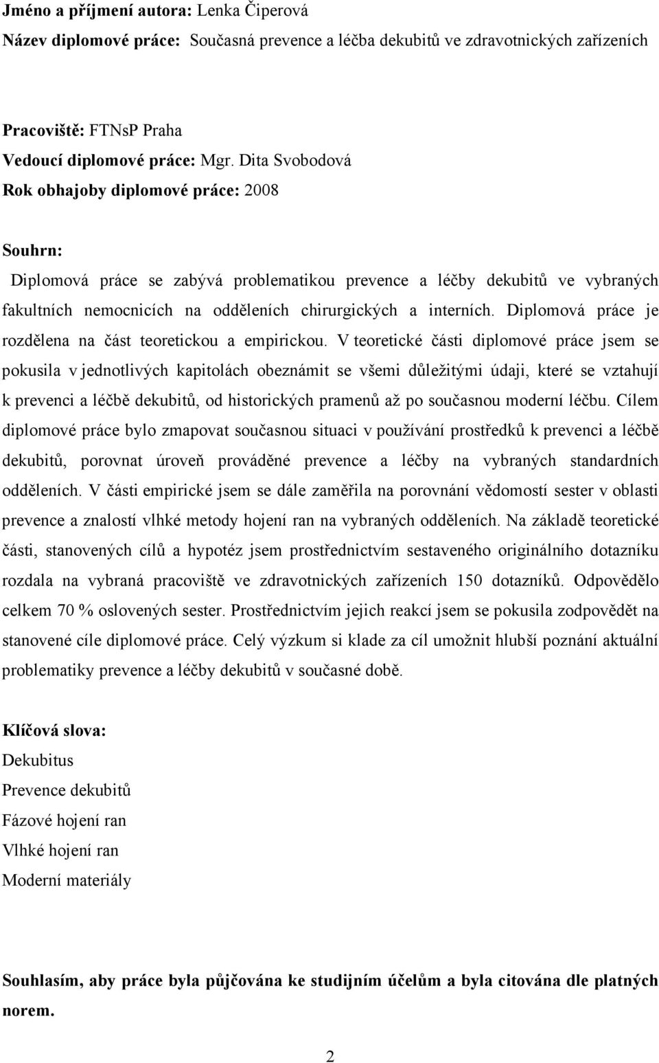 Diplomová práce je rozdělena na část teoretickou a empirickou.