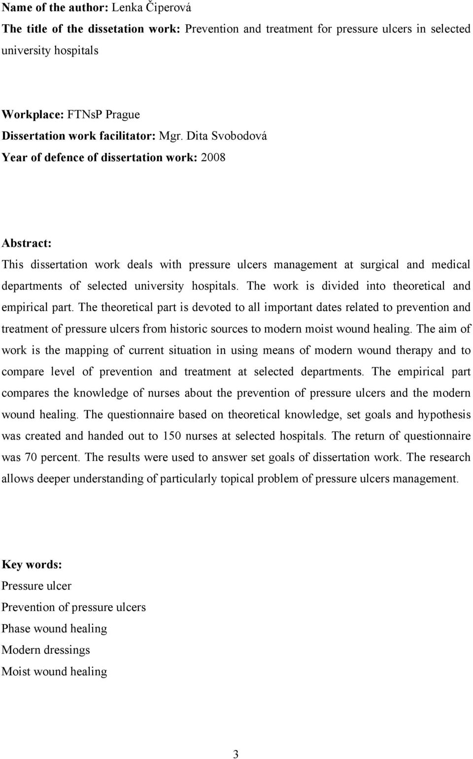 Dita Svobodová Year of defence of dissertation work: 2008 Abstract: This dissertation work deals with pressure ulcers management at surgical and medical departments of selected university hospitals.