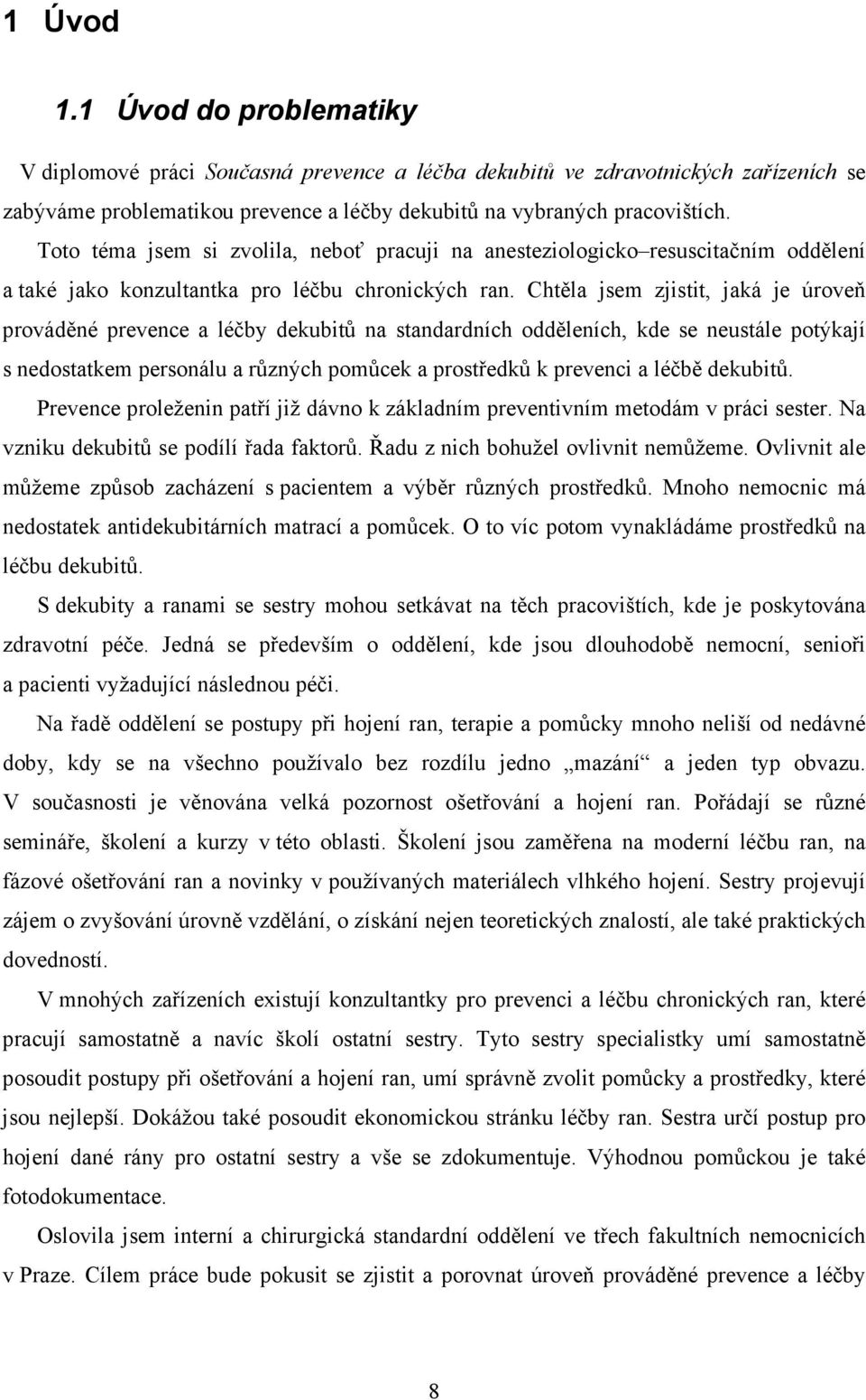 Chtěla jsem zjistit, jaká je úroveň prováděné prevence a léčby dekubitů na standardních odděleních, kde se neustále potýkají s nedostatkem personálu a různých pomůcek a prostředků k prevenci a léčbě