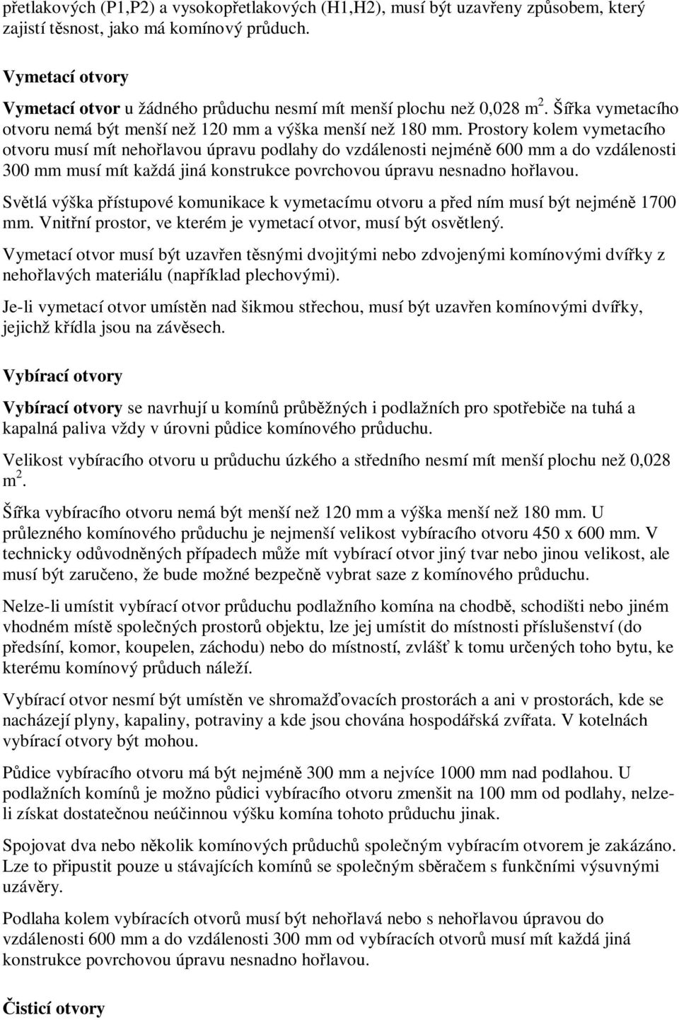 Prostory kolem vymetacího otvoru musí mít neholavou úpravu podlahy do vzdálenosti nejmén 600 mm a do vzdálenosti 300 mm musí mít každá jiná konstrukce povrchovou úpravu nesnadno holavou.