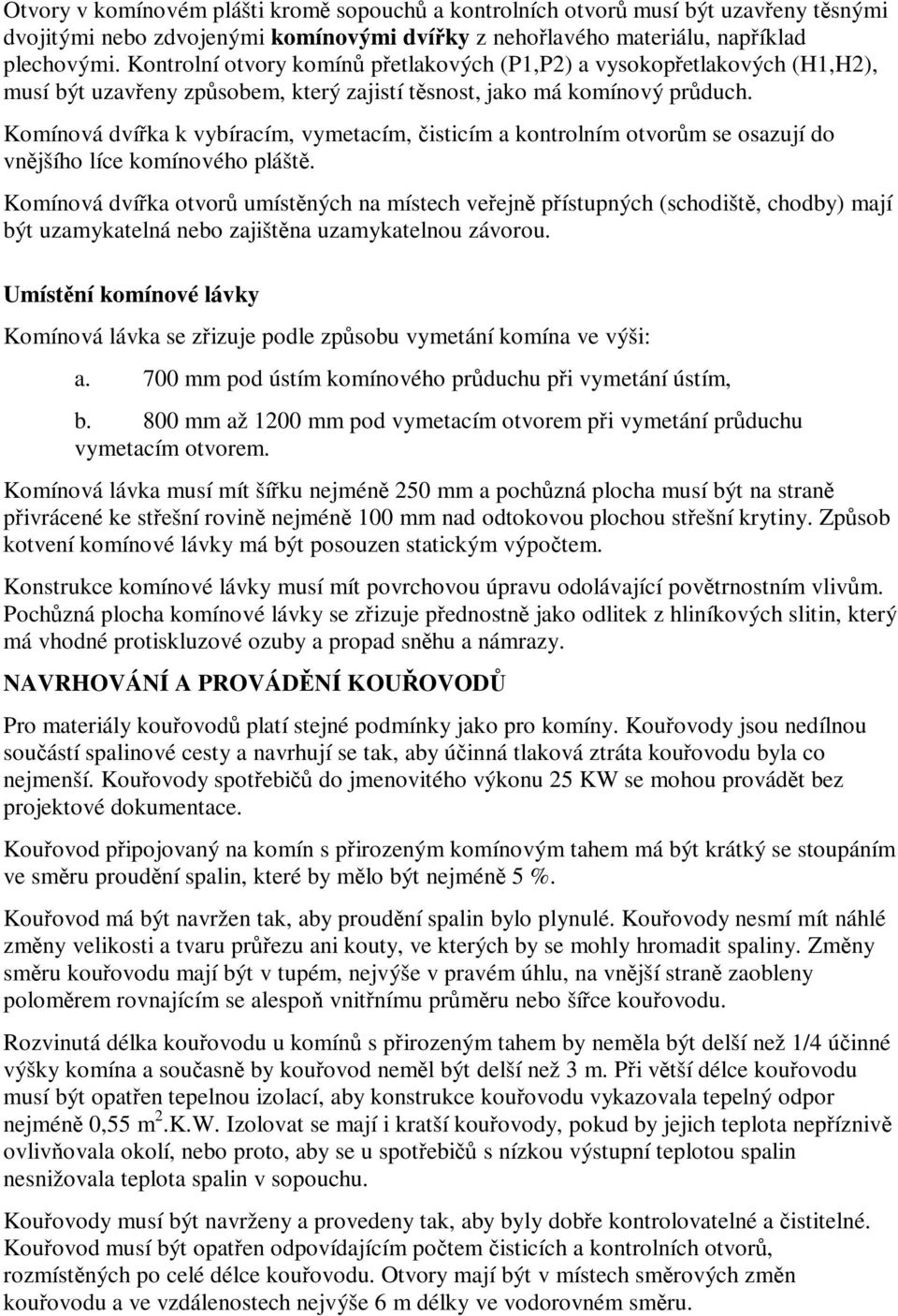 Komínová dvíka k vybíracím, vymetacím, isticím a kontrolním otvorm se osazují do vnjšího líce komínového plášt.