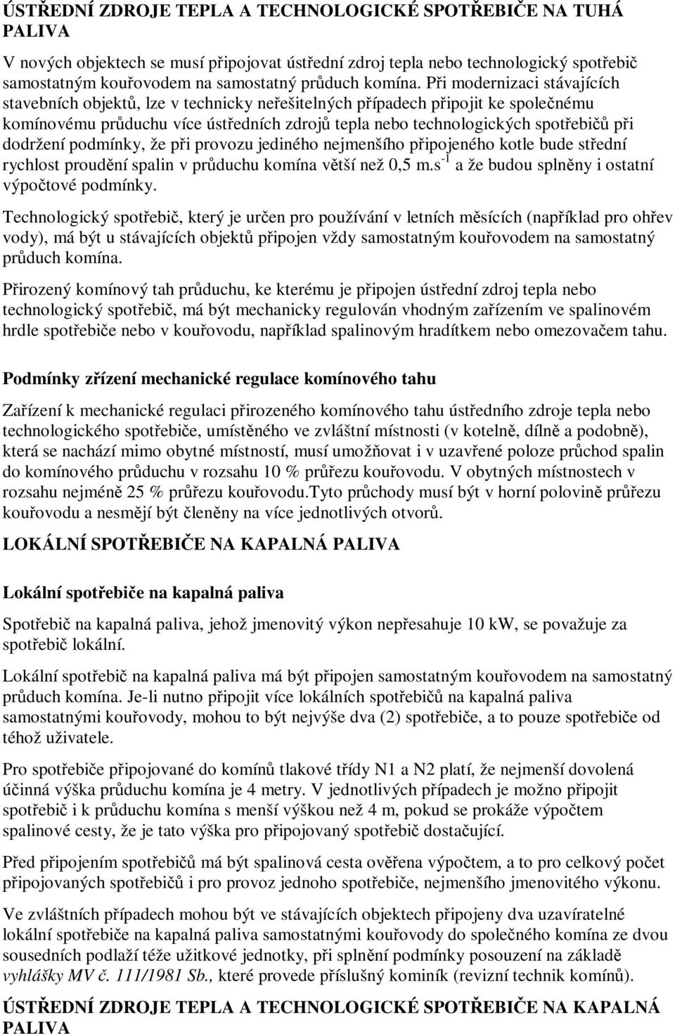 podmínky, že pi provozu jediného nejmenšího pipojeného kotle bude stední rychlost proudní spalin v prduchu komína vtší než 0,5 m.s -1 a že budou splnny i ostatní výpotové podmínky.