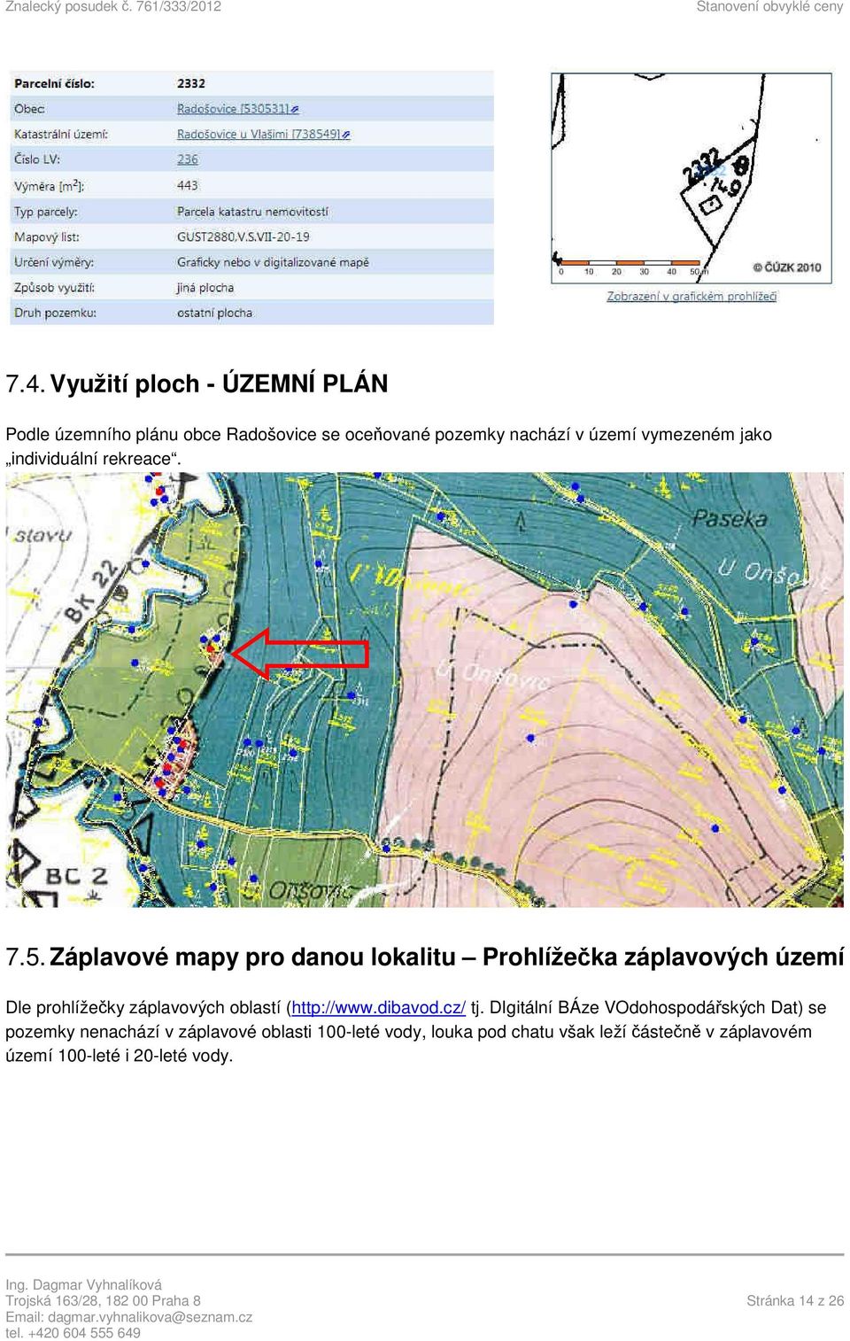 Záplavové mapy pro danou lokalitu Prohlížečka záplavových území Dle prohlížečky záplavových oblastí (http://www.dibavod.