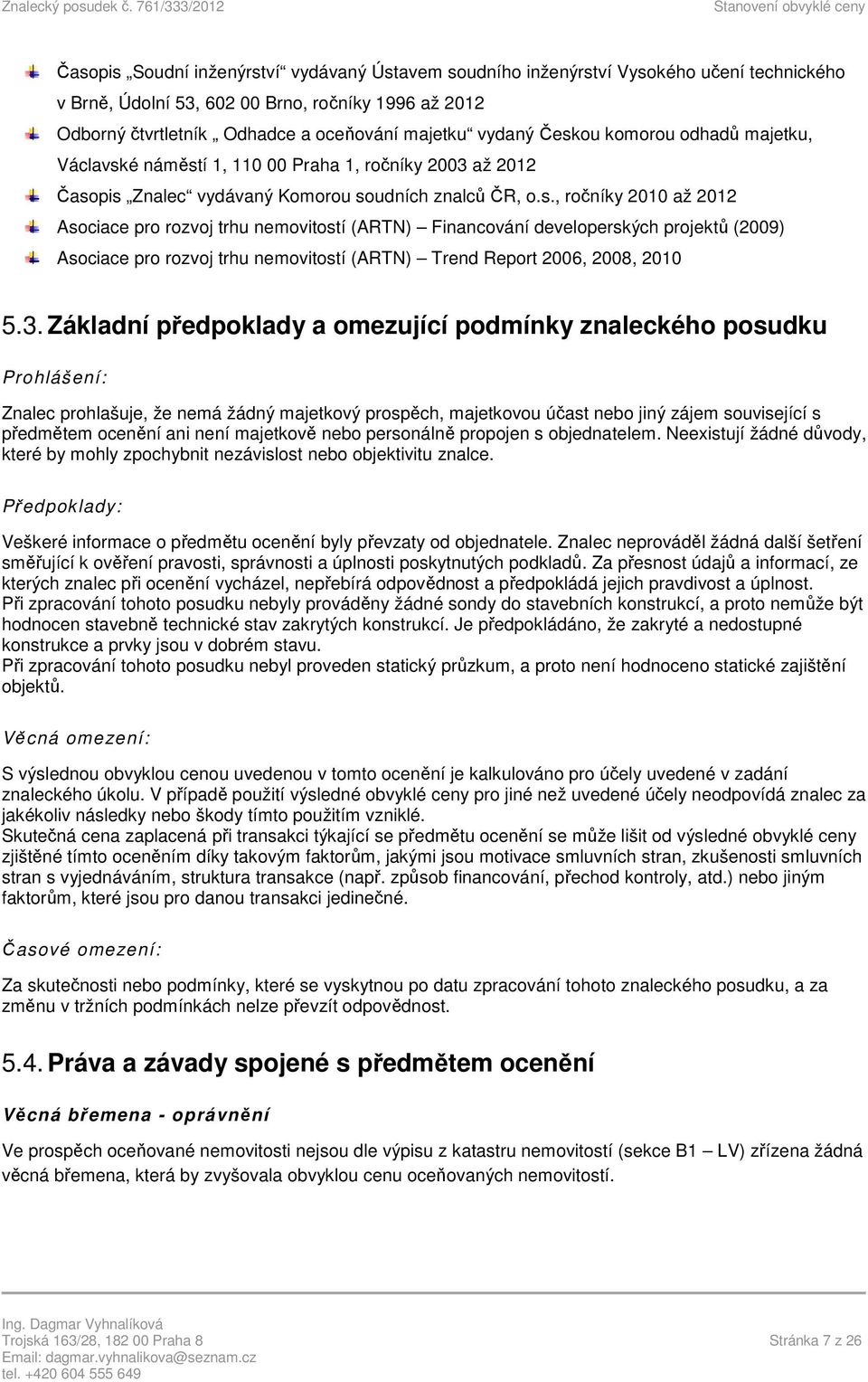 3. Základní předpoklady a omezující podmínky znaleckého posudku Prohlášení: Znalec prohlašuje, že nemá žádný majetkový prospěch, majetkovou účast nebo jiný zájem související s předmětem ocenění ani