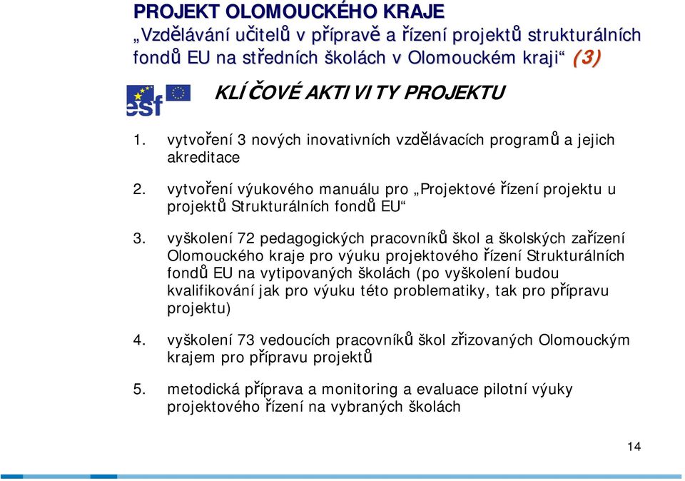 vyškolení 72 pedagogických pracovníků škol a školských zařízení Olomouckého kraje pro výuku projektového řízení Strukturálních fondů EU na vytipovaných školách (po vyškolení budou kvalifikování jak