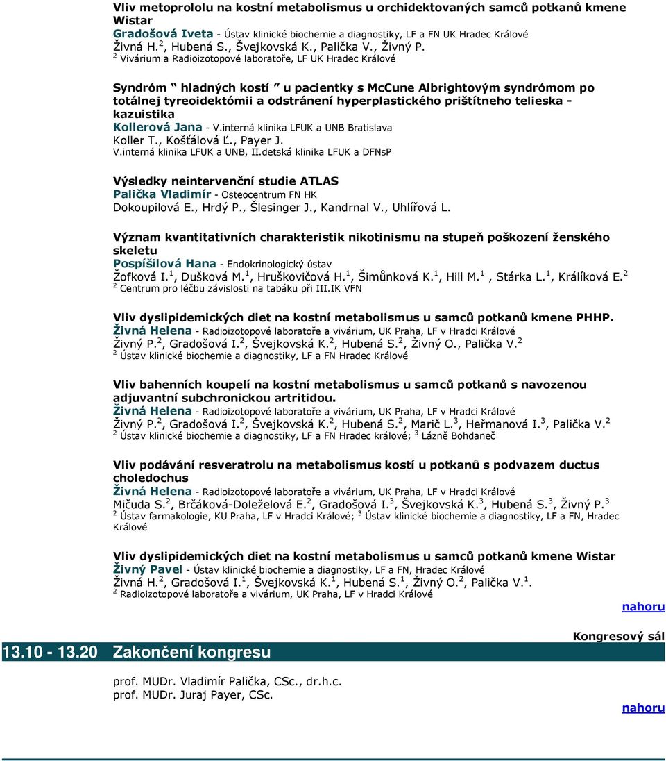 2 Vivárium a Radioizotopové laboratoře, LF UK Hradec Králové Syndróm hladných kostí u pacientky s McCune Albrightovým syndrómom po totálnej tyreoidektómii a odstránení hyperplastického prištítneho