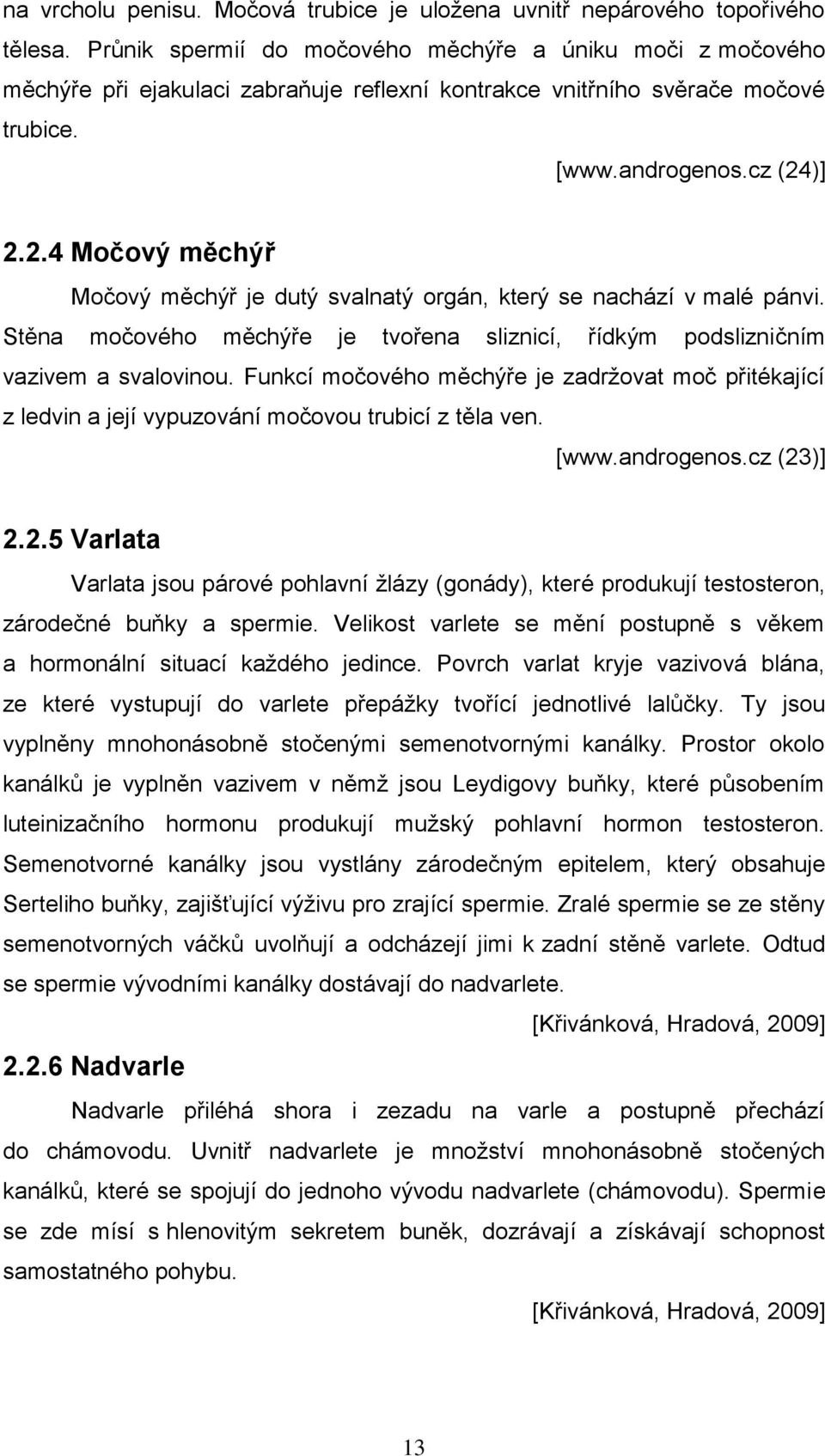 )] 2.2.4 Močový měchýř Močový měchýř je dutý svalnatý orgán, který se nachází v malé pánvi. Stěna močového měchýře je tvořena sliznicí, řídkým podslizničním vazivem a svalovinou.