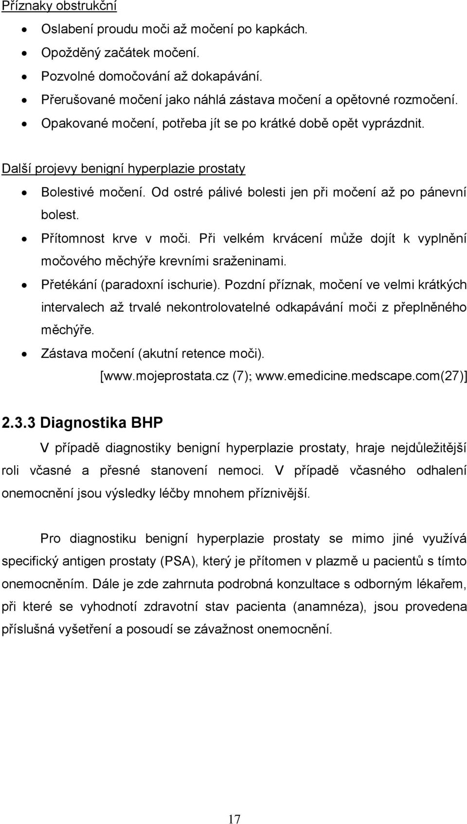 Přítomnost krve v moči. Při velkém krvácení můţe dojít k vyplnění močového měchýře krevními sraţeninami. Přetékání (paradoxní ischurie).