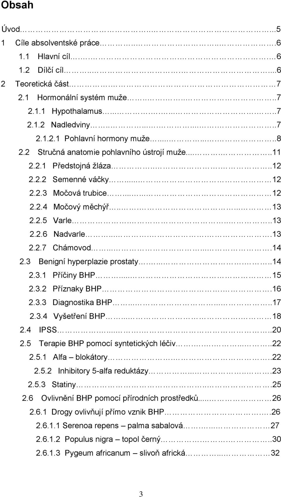 .....13 2.2.7 Chámovod.......14 2.3 Benigní hyperplazie prostaty.......14 2.3.1 Příčiny BHP... 15 2.3.2 Příznaky BHP..16 2.3.3 Diagnostika BHP........17 2.3.4 Vyšetření BHP.... 18 2.4 IPSS.......20 2.