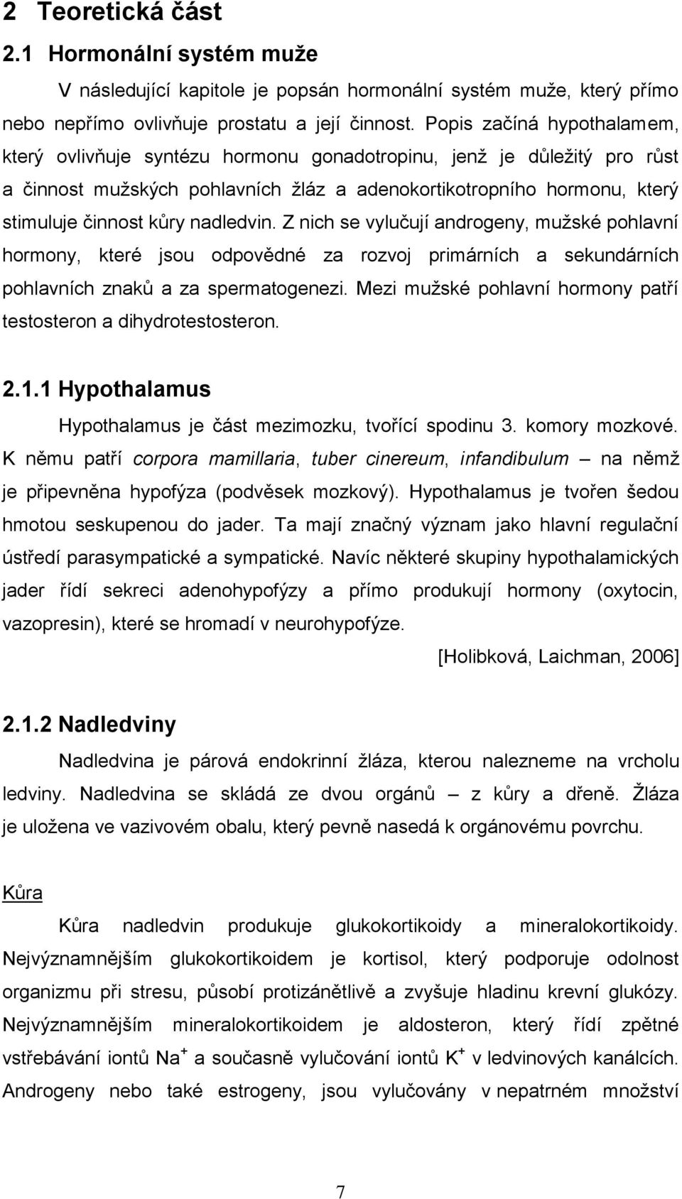 nadledvin. Z nich se vylučují androgeny, muţské pohlavní hormony, které jsou odpovědné za rozvoj primárních a sekundárních pohlavních znaků a za spermatogenezi.