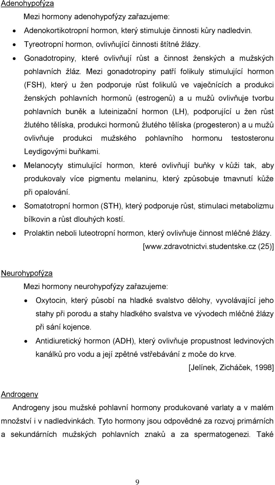 Mezi gonadotropiny patří folikuly stimulující hormon (FSH), který u ţen podporuje růst folikulů ve vaječnících a produkci ţenských pohlavních hormonů (estrogenů) a u muţů ovlivňuje tvorbu pohlavních