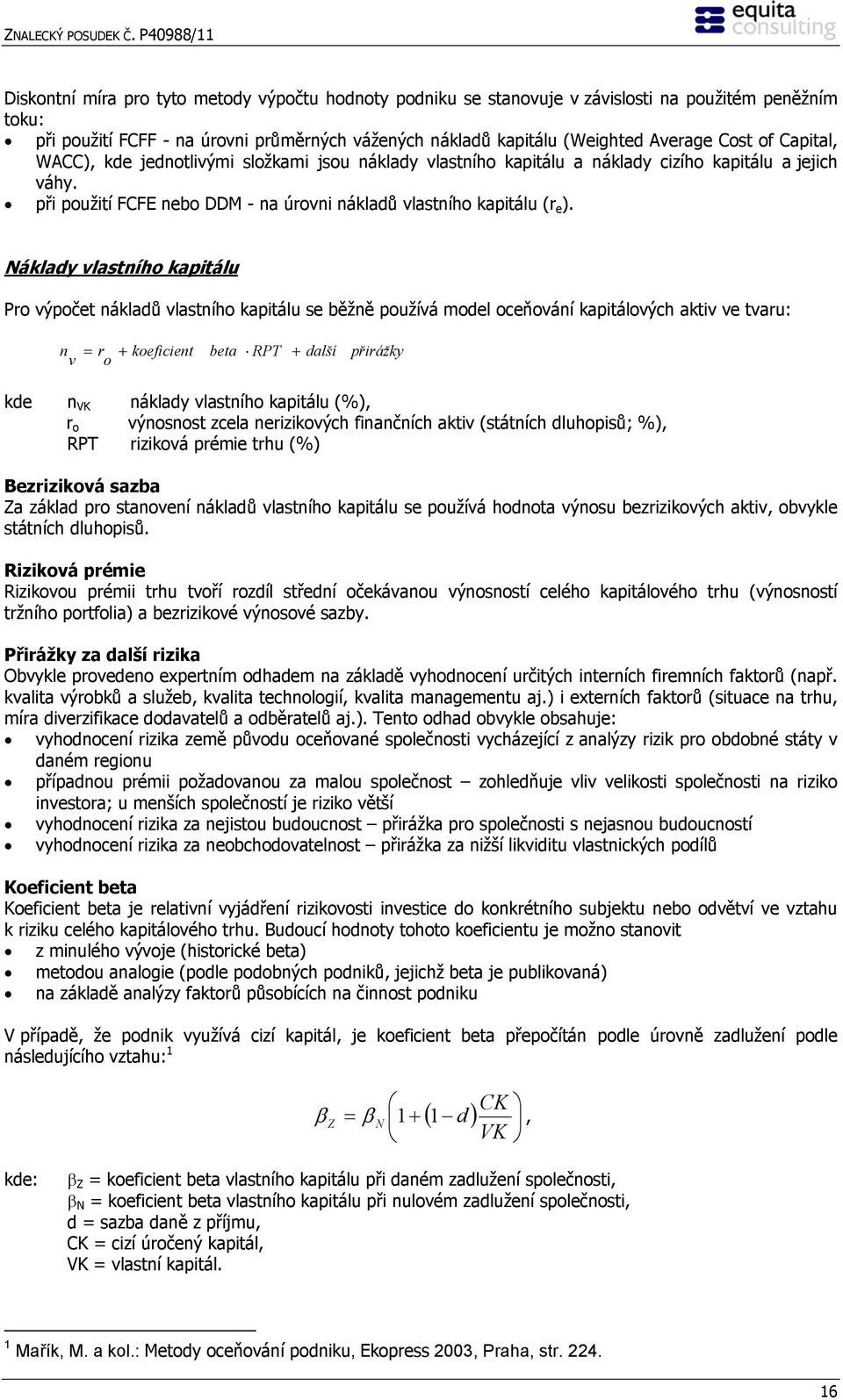 Náklady vlastního kapitálu Pro výpočet nákladů vlastního kapitálu se běžně používá model oceňování kapitálových aktiv ve tvaru: n = r + koeficient beta RPT + další v o přirážky kde n VK náklady