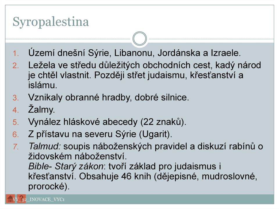 Vznikaly obranné hradby, dobré silnice. 4. Žalmy. 5. Vynález hláskové abecedy (22 znaků). 6. Z přístavu na severu Sýrie (Ugarit).