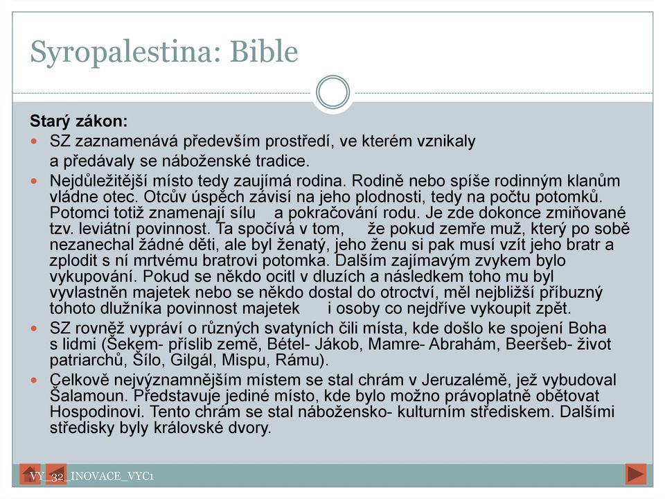 leviátní povinnost. Ta spočívá v tom, že pokud zemře muž, který po sobě nezanechal žádné děti, ale byl ženatý, jeho ženu si pak musí vzít jeho bratr a zplodit s ní mrtvému bratrovi potomka.