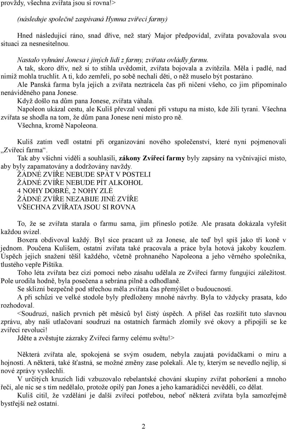 Nastalo vyhnání Jonesa i jiných lidí z farmy, zvířata ovládly farmu. A tak, skoro dřív, než si to stihla uvědomit, zvířata bojovala a zvítězila. Měla i padlé, nad nimiž mohla truchlit.