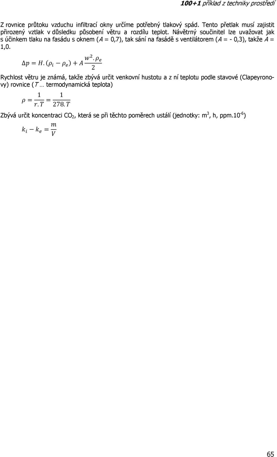 Návětrný součinitel lze uvažovat jak s účinkem tlaku na fasádu s oknem (A = 0,7), tak sání na fasádě s ventilátorem (A = - 0,), takže A