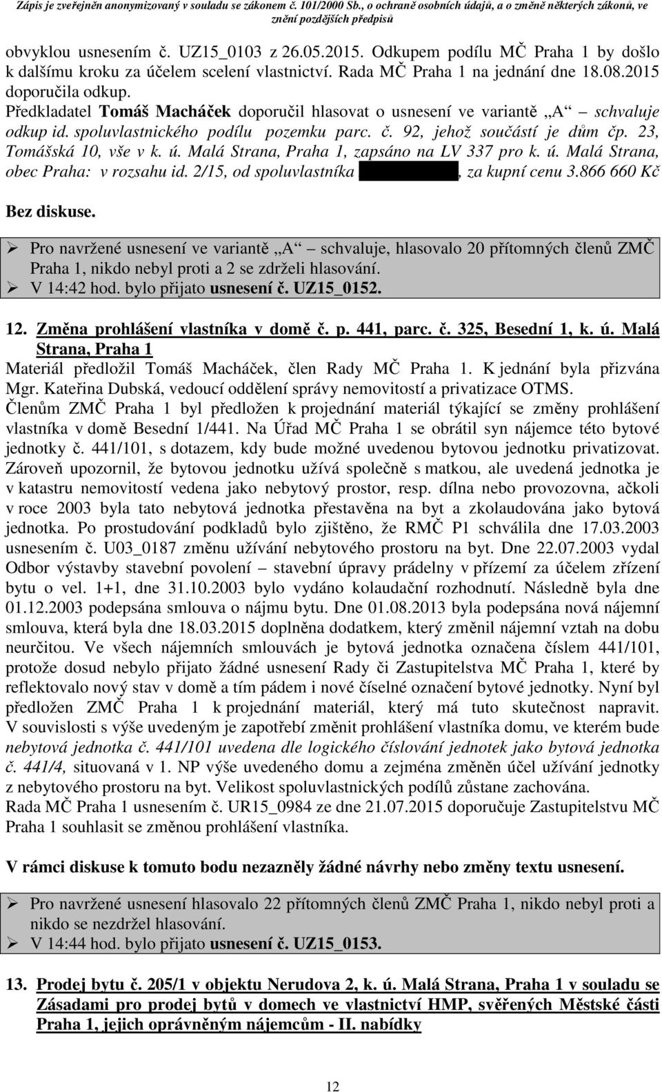 Malá Strana, Praha 1, zapsáno na LV 337 pro k. ú. Malá Strana, obec Praha: v rozsahu id. 2/15, od spoluvlastníka xxxxxxxxxxxxx, za kupní cenu 3.866 660 Kč Bez diskuse.