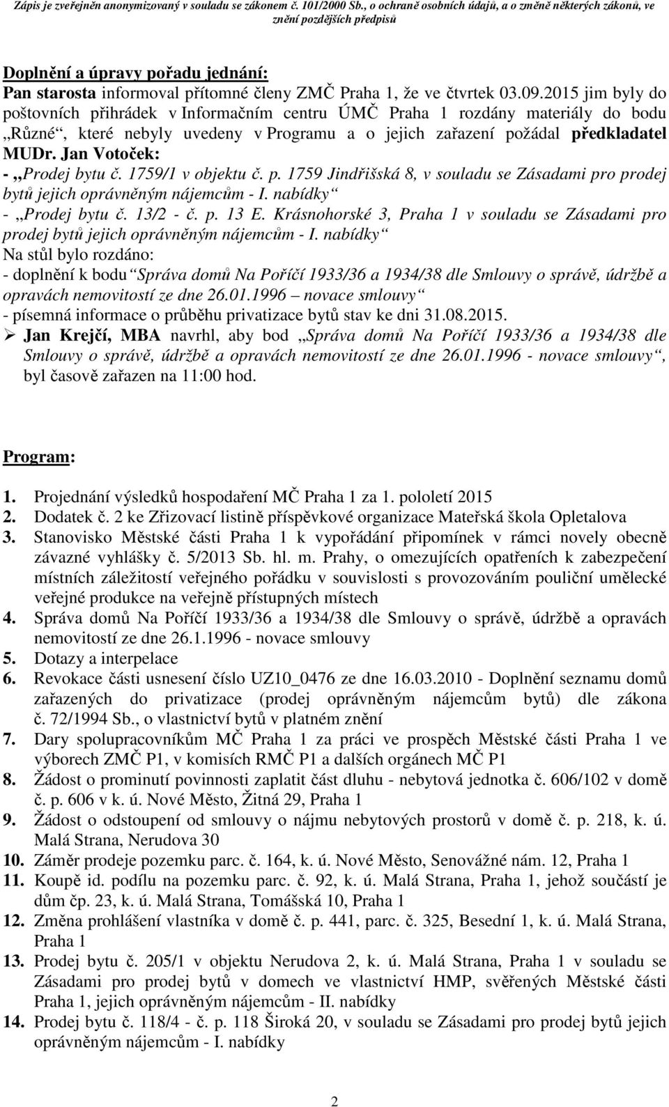 Jan Votoček: - Prodej bytu č. 1759/1 v objektu č. p. 1759 Jindřišská 8, v souladu se Zásadami pro prodej bytů jejich oprávněným nájemcům - I. nabídky - Prodej bytu č. 13/2 - č. p. 13 E.