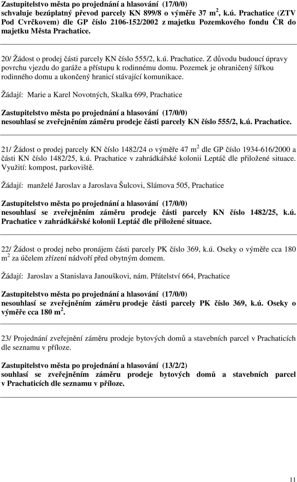 Pozemek je ohraničený šířkou rodinného domu a ukončený hranicí stávající komunikace.