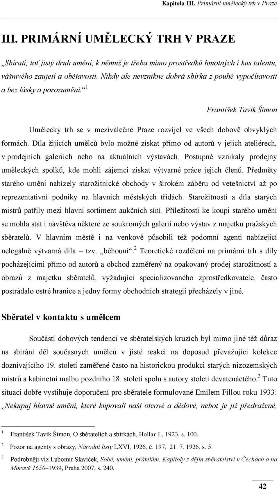 Díla žijících umělců bylo možné získat přímo od autorů v jejich ateliérech, v prodejních galeriích nebo na aktuálních výstavách.