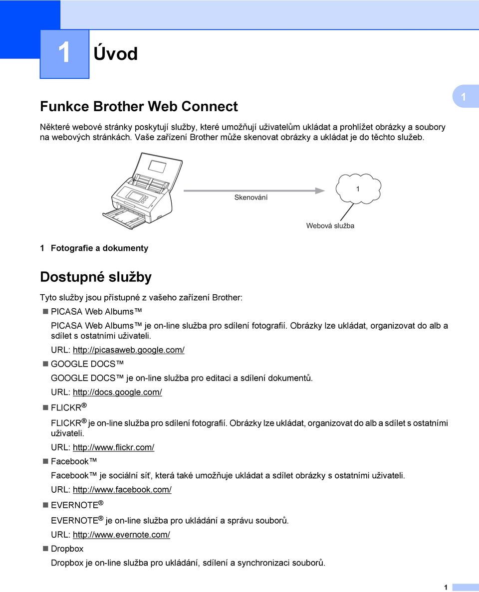 Skenování Webová služba Fotografie a dokumenty Dostupné služby Tyto služby jsou přístupné z vašeho zařízení Brother: PICASA Web Albums PICASA Web Albums je on-line služba pro sdílení fotografií.