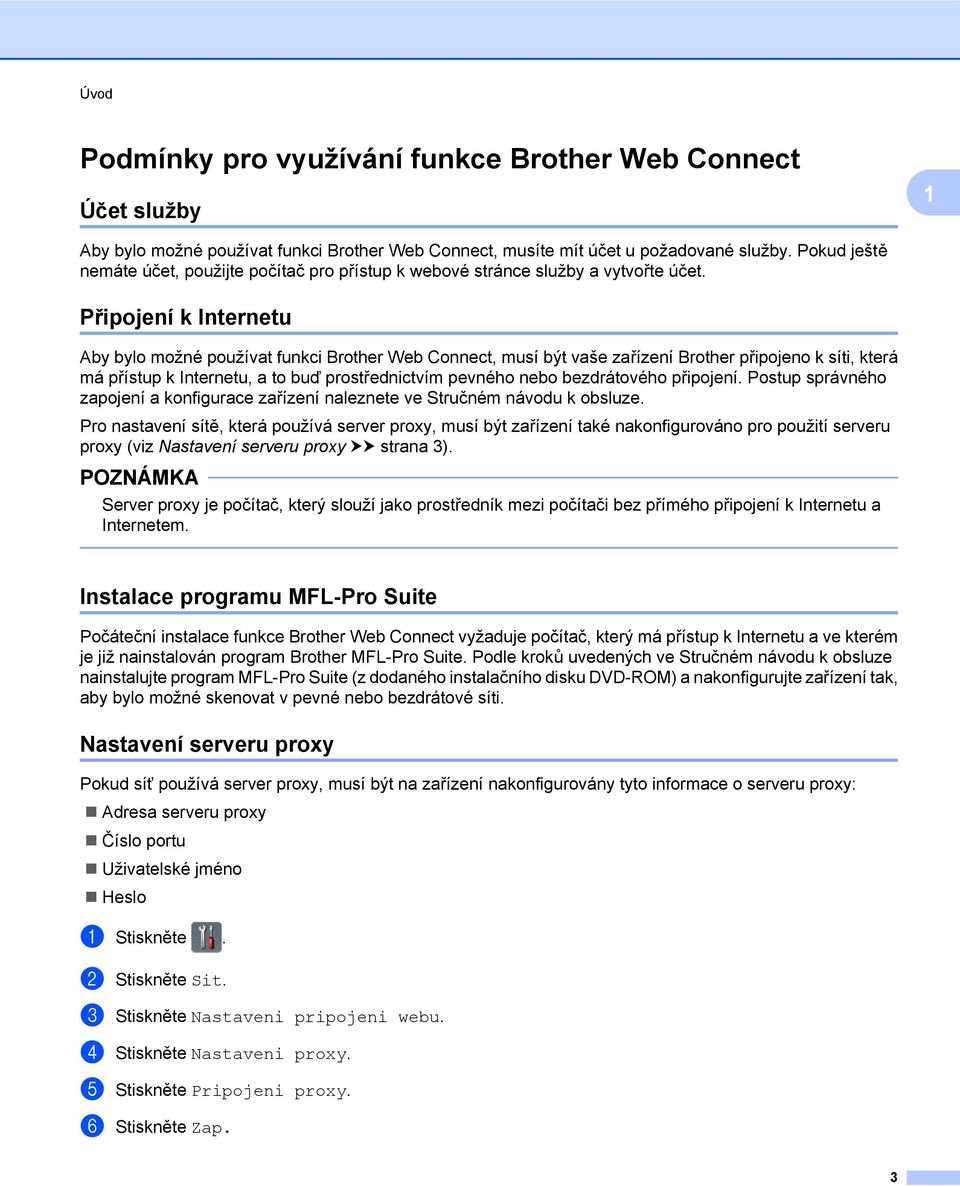 Připojení k Internetu Aby bylo možné používat funkci Brother Web Connect, musí být vaše zařízení Brother připojeno k síti, která má přístup k Internetu, a to buď prostřednictvím pevného nebo