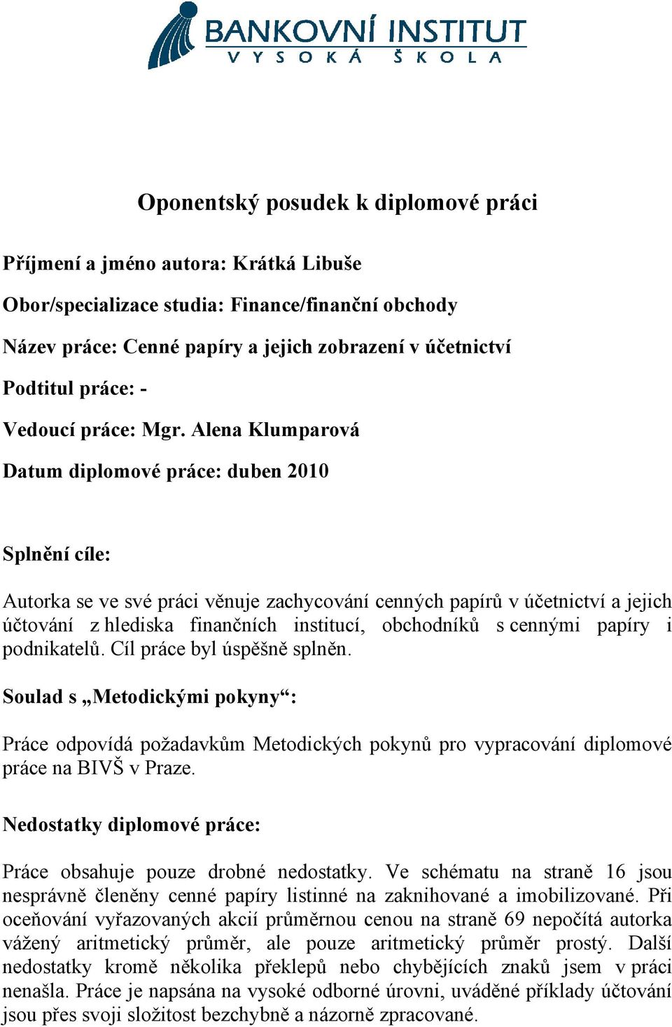 Alena Klumparová Datum diplomové práce: duben 2010 Splnění cíle: Autorka se ve své práci věnuje zachycování cenných papírů v účetnictví a jejich účtování z hlediska finančních institucí, obchodníků s