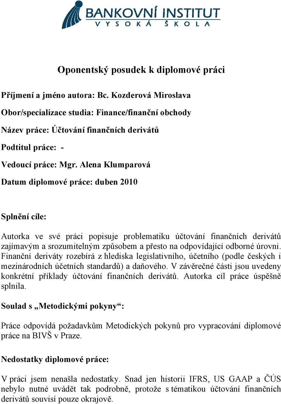 Alena Klumparová Datum diplomové práce: duben 2010 Splnění cíle: Autorka ve své práci popisuje problematiku účtování finančních derivátů zajímavým a srozumitelným způsobem a přesto na odpovídající