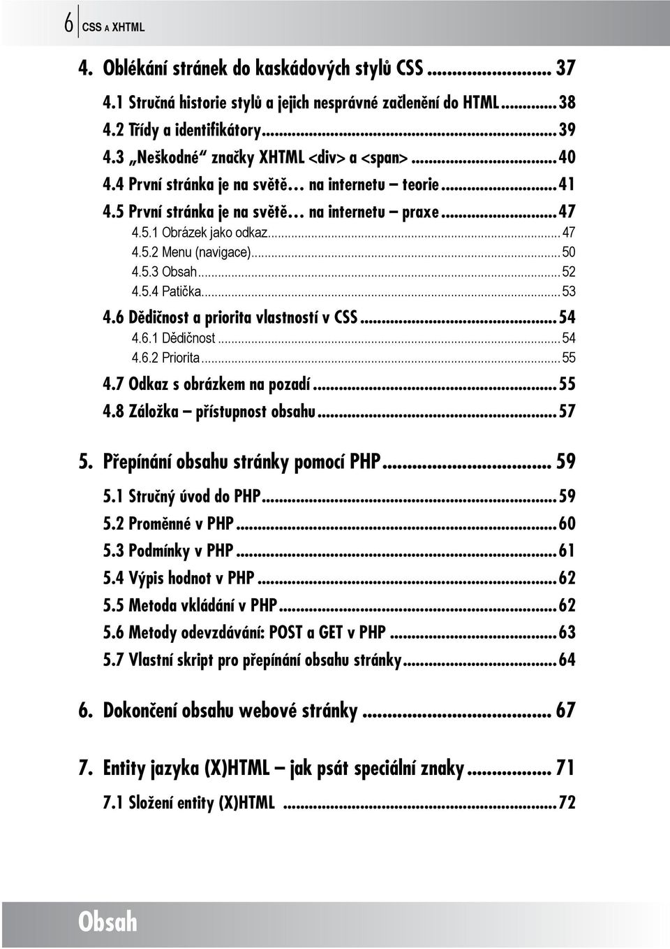 .. 50 4.5.3 Obsah... 52 4.5.4 Patička... 53 4.6 Dědičnost a priorita vlastností v CSS...54 4.6.1 Dědičnost... 54 4.6.2 Priorita... 55 4.7 Odkaz s obrázkem na pozadí...55 4.8 Záložka přístupnost obsahu.