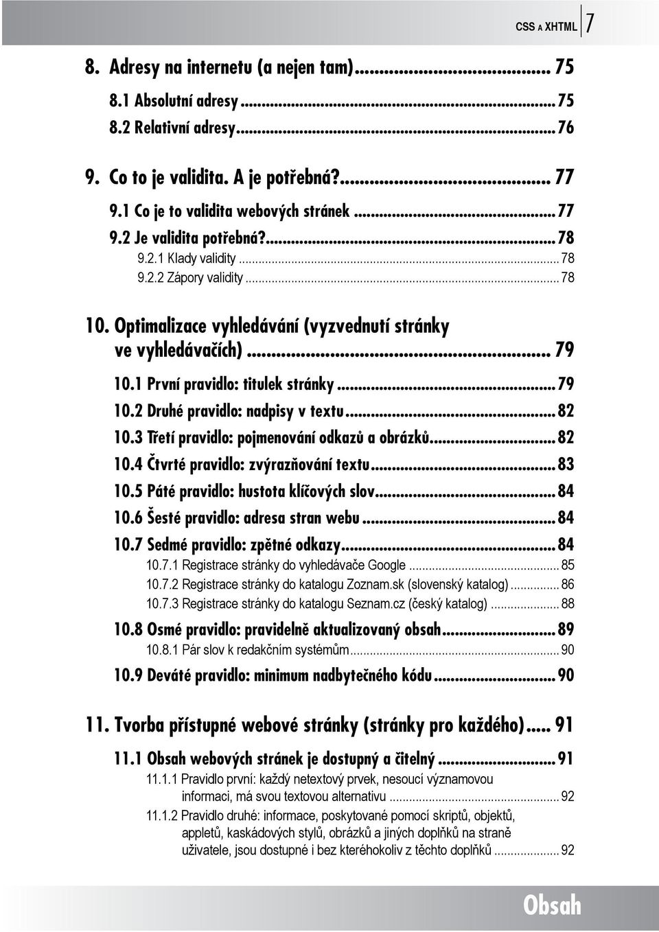 ..82 10.3 Třetí pravidlo: pojmenování odkazů a obrázků...82 10.4 Čtvrté pravidlo: zvýrazňování textu...83 10.5 Páté pravidlo: hustota klíčových slov...84 10.6 Šesté pravidlo: adresa stran webu...84 10.7 Sedmé pravidlo: zpětné odkazy.