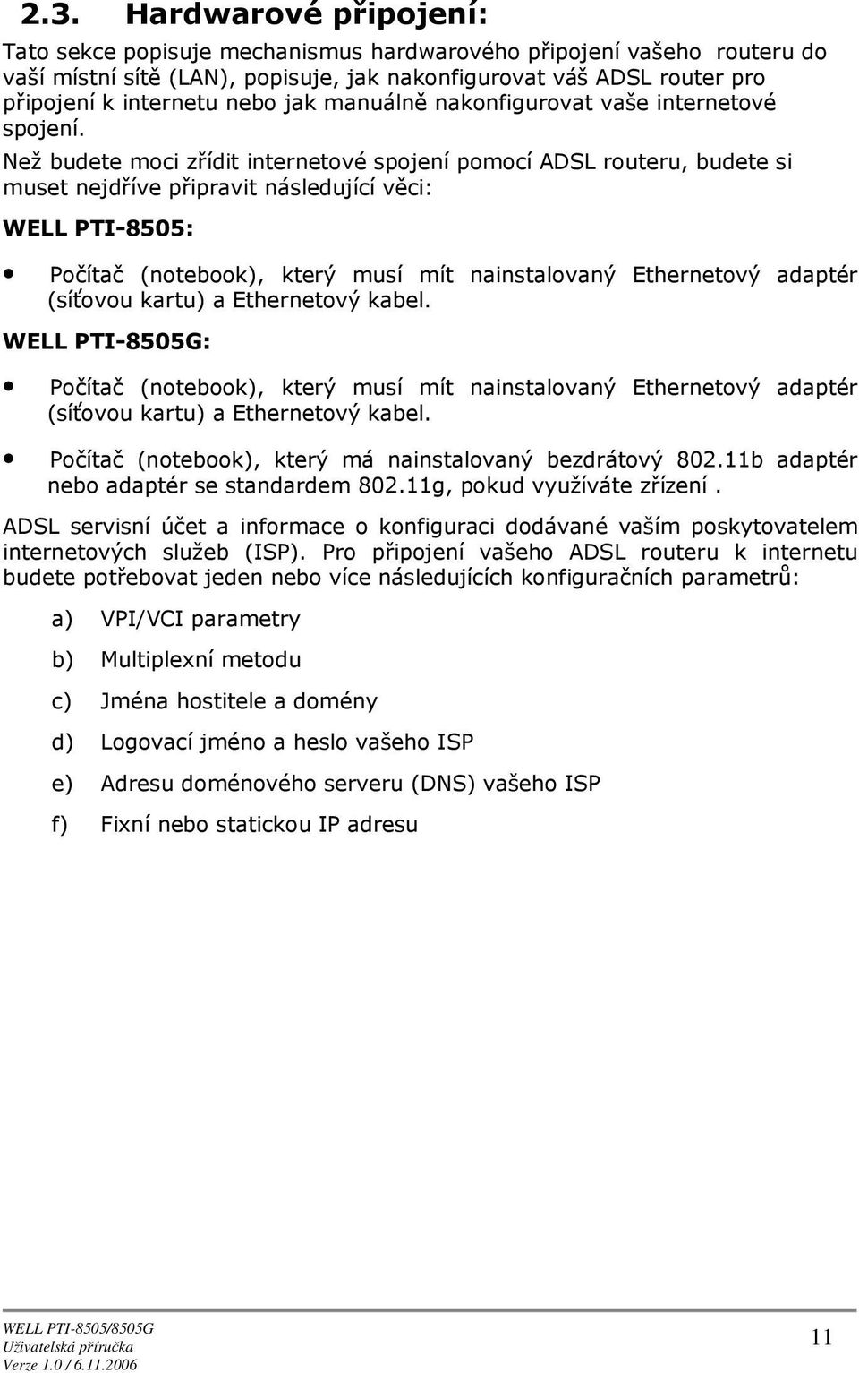 Než budete mci zřídit internetvé spjení pmcí ADSL ruteru, budete si muset nejdříve připravit následující věci: WELL PTI-8505: Pčítač (ntebk), který musí mít nainstalvaný Ethernetvý adaptér (síťvu