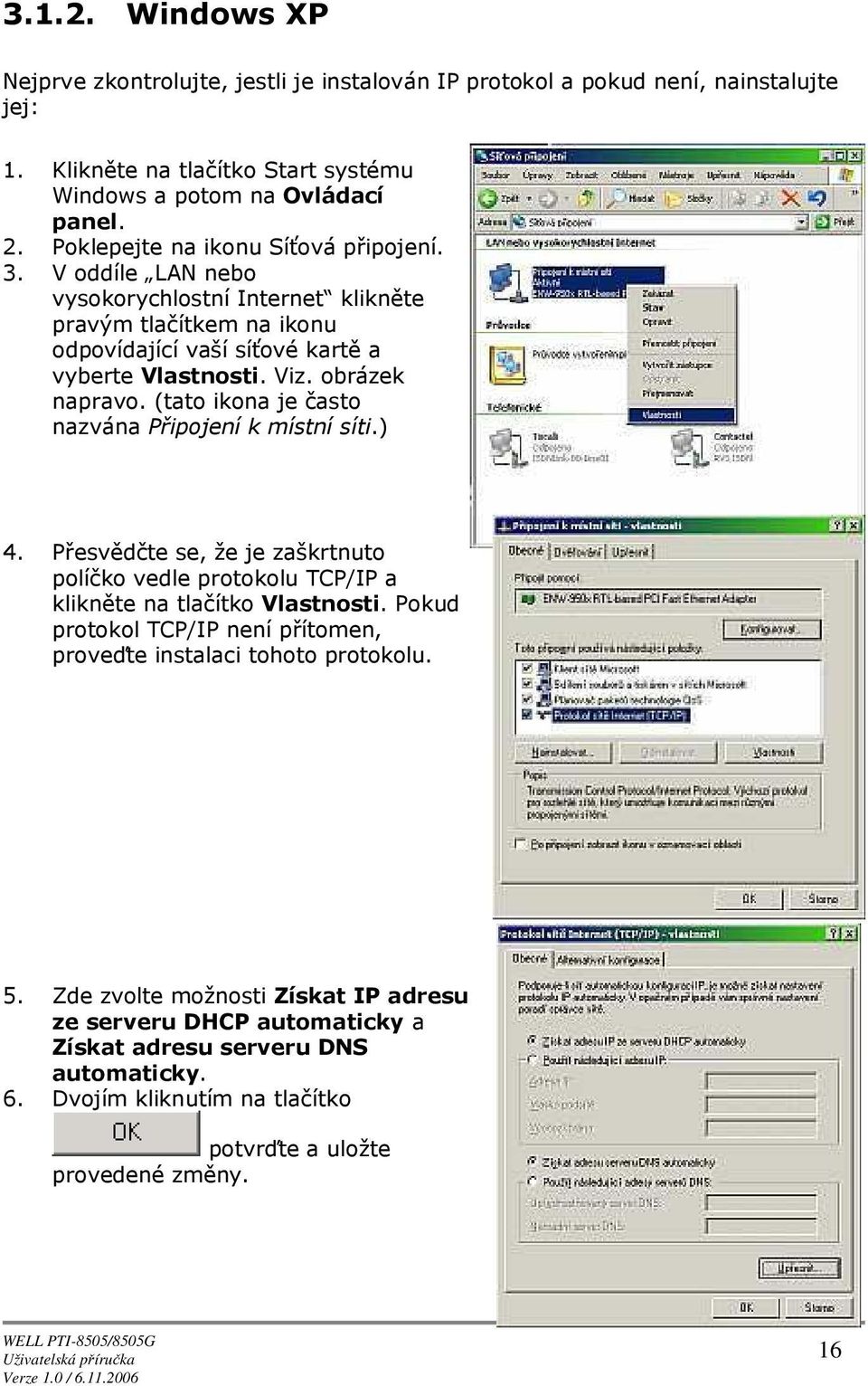 (tat ikna je čast nazvána Připjení k místní síti.) 4. Přesvědčte se, že je zaškrtnut plíčk vedle prtklu TCP/IP a klikněte na tlačítk Vlastnsti.