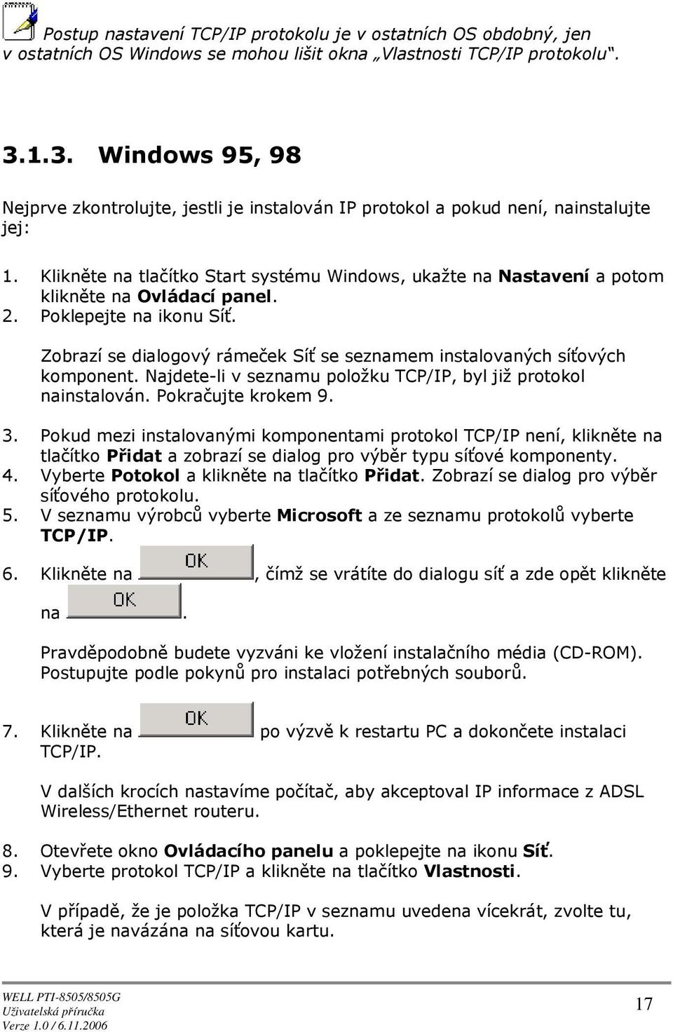 Pklepejte na iknu Síť. Zbrazí se dialgvý rámeček Síť se seznamem instalvaných síťvých kmpnent. Najdete-li v seznamu plžku TCP/IP, byl již prtkl nainstalván. Pkračujte krkem 9. 3.