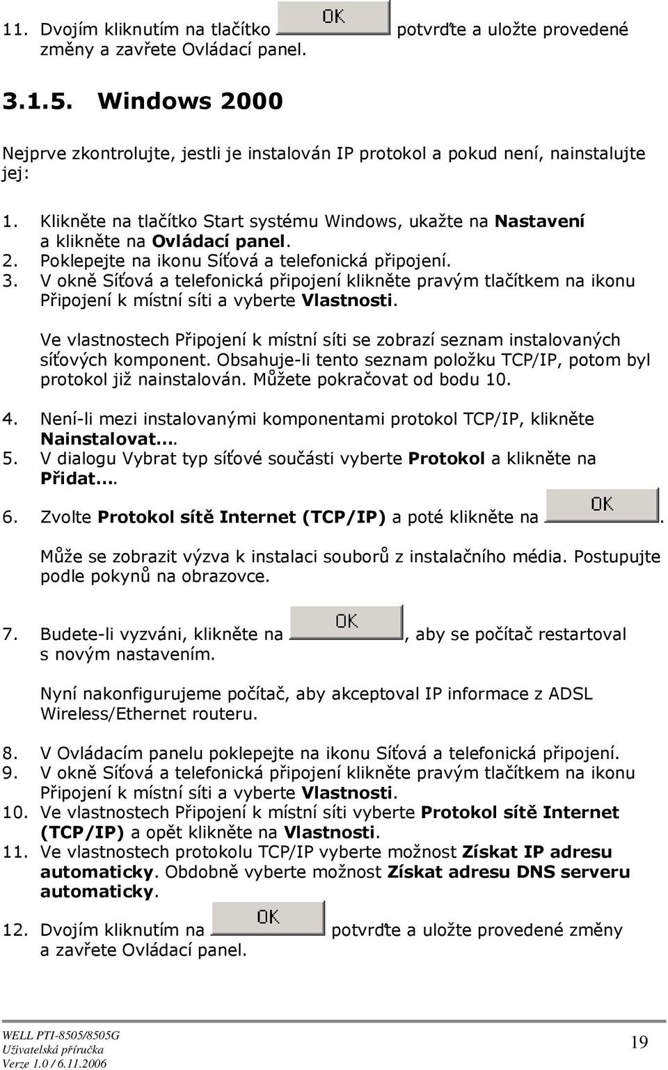 V kně Síťvá a telefnická připjení klikněte pravým tlačítkem na iknu Připjení k místní síti a vyberte Vlastnsti. Ve vlastnstech Připjení k místní síti se zbrazí seznam instalvaných síťvých kmpnent.