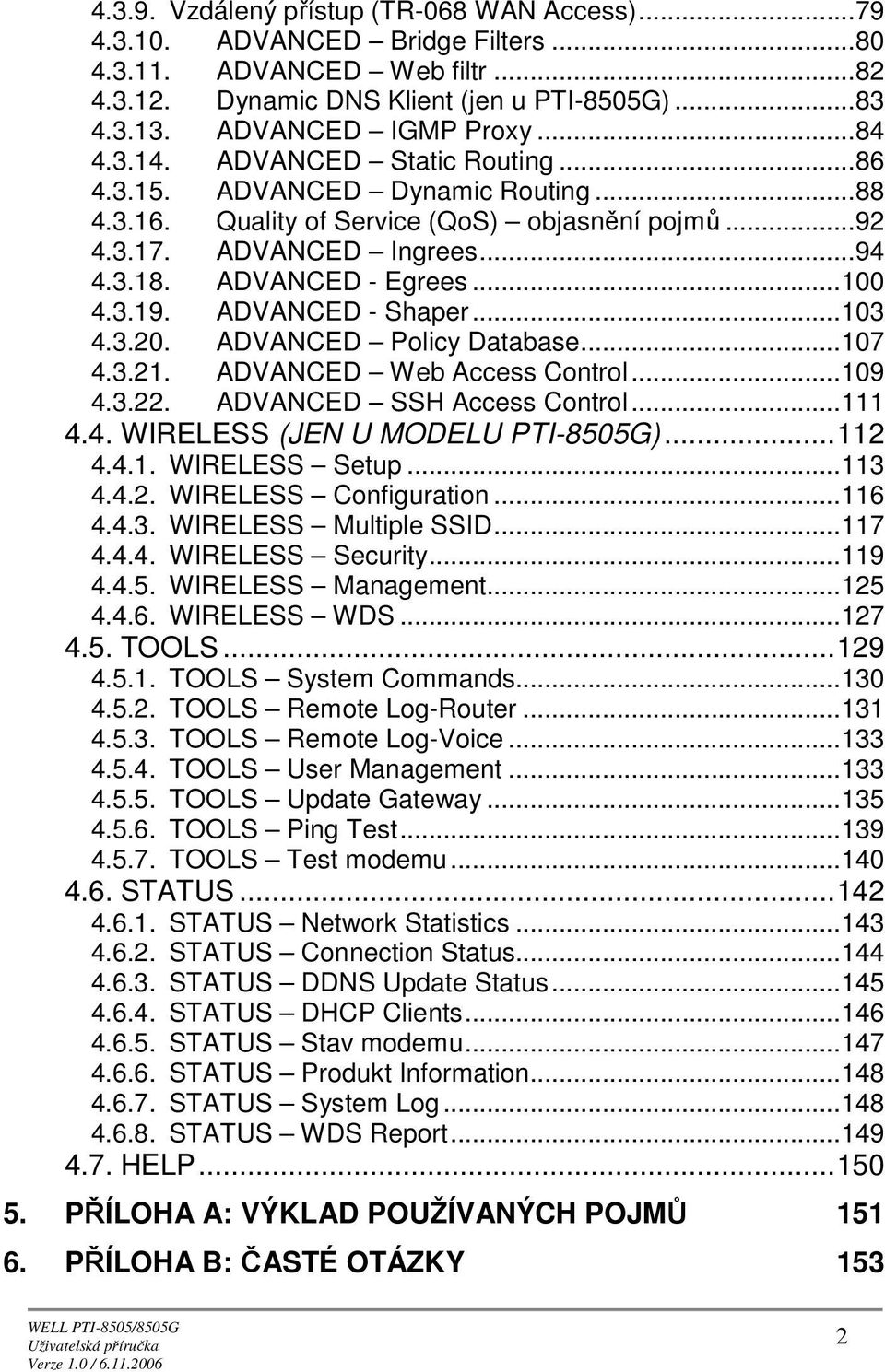 ADVANCED - Shaper...103 4.3.20. ADVANCED Plicy Database...107 4.3.21. ADVANCED Web Access Cntrl...109 4.3.22. ADVANCED SSH Access Cntrl...111 4.4. WIRELESS (JEN U MODELU PTI-8505G)...112 4.4.1. WIRELESS Setup.