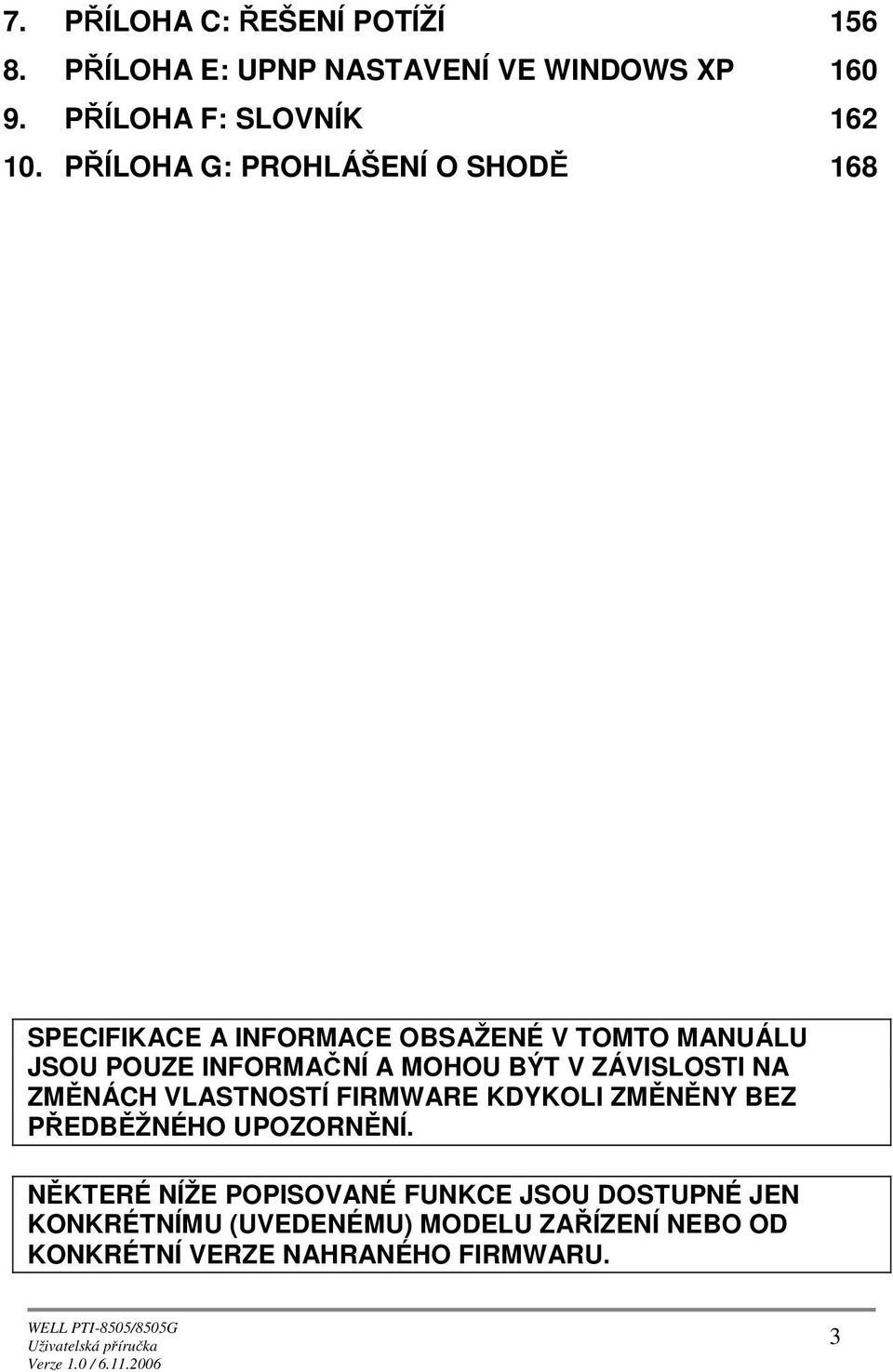 MOHOU BÝT V ZÁVISLOSTI NA ZMĚNÁCH VLASTNOSTÍ FIRMWARE KDYKOLI ZMĚNĚNY BEZ PŘEDBĚŽNÉHO UPOZORNĚNÍ.