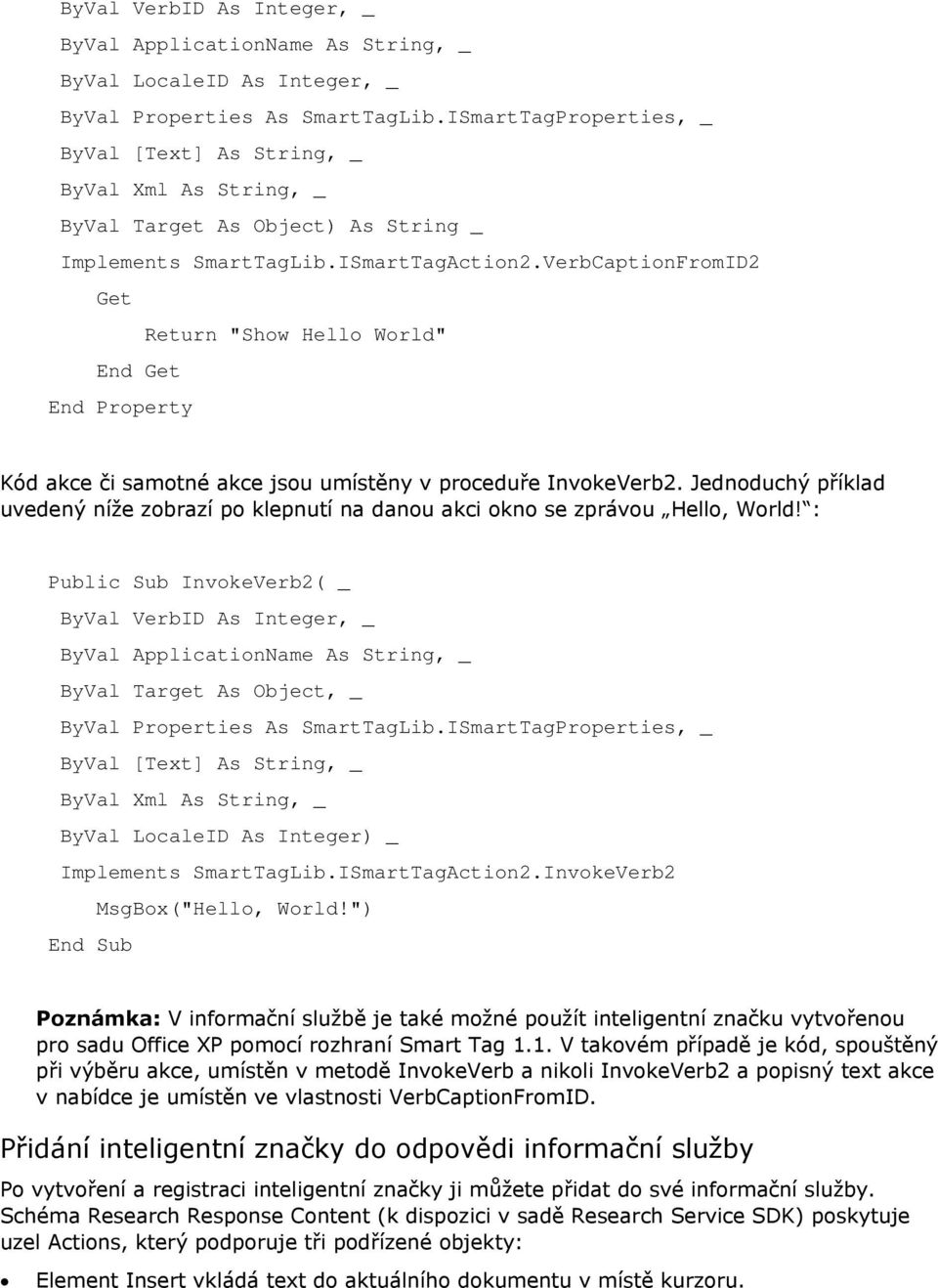 VerbCaptionFromID2 Get Return "Show Hello World" End Get End Property Kód akce či samotné akce jsou umístěny v proceduře InvokeVerb2.