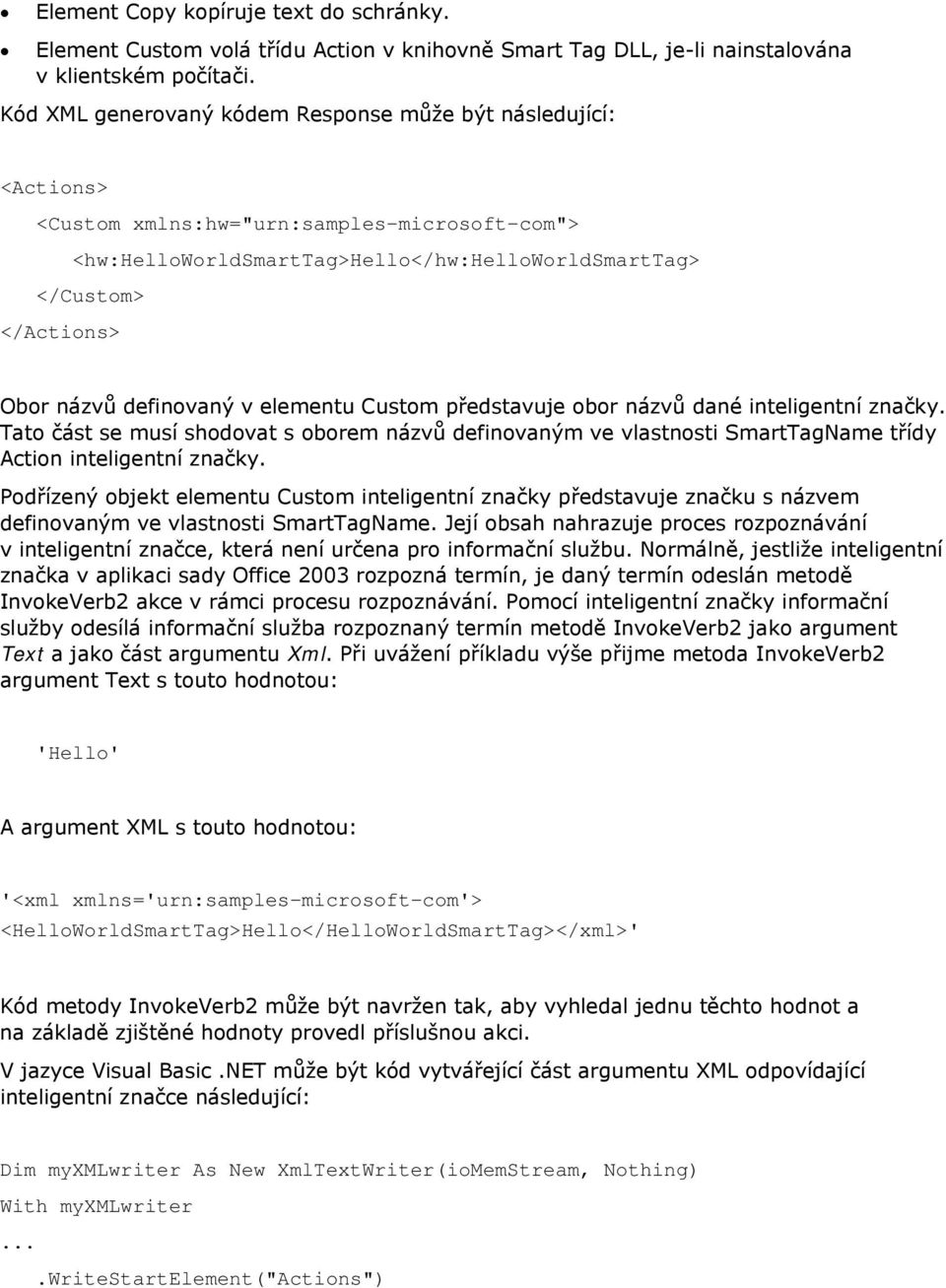 definovaný v elementu Custom představuje obor názvů dané inteligentní značky. Tato část se musí shodovat s oborem názvů definovaným ve vlastnosti SmartTagName třídy Action inteligentní značky.