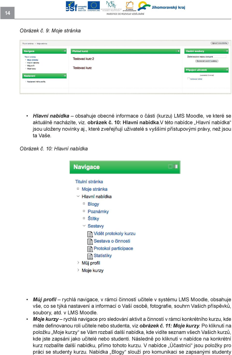 10: Hlavní nabídka Můjprofil rychlá navigace, v rámci činností učitele v systému LMS Moodle, obsahuje vše, co se týká nastavení a informací o Vaší osobě, fotografi e, souhrn Vašich příspěvků,