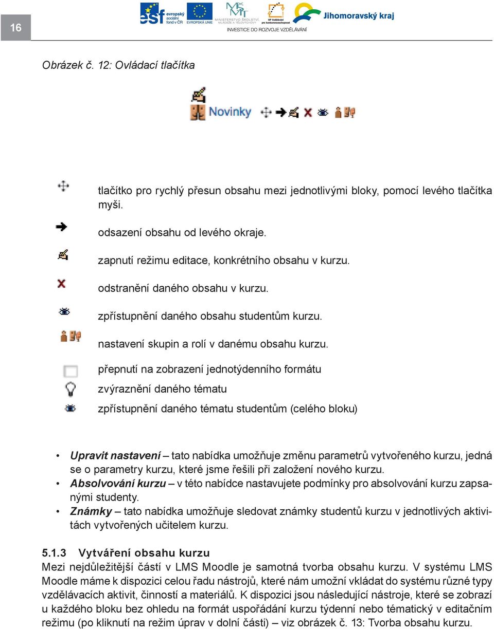 přepnutí na zobrazení jednotýdenního formátu zvýraznění daného tématu zpřístupnění daného tématu studentům (celého bloku) Upravitnastavení tato nabídka umožňuje změnu parametrů vytvořeného kurzu,