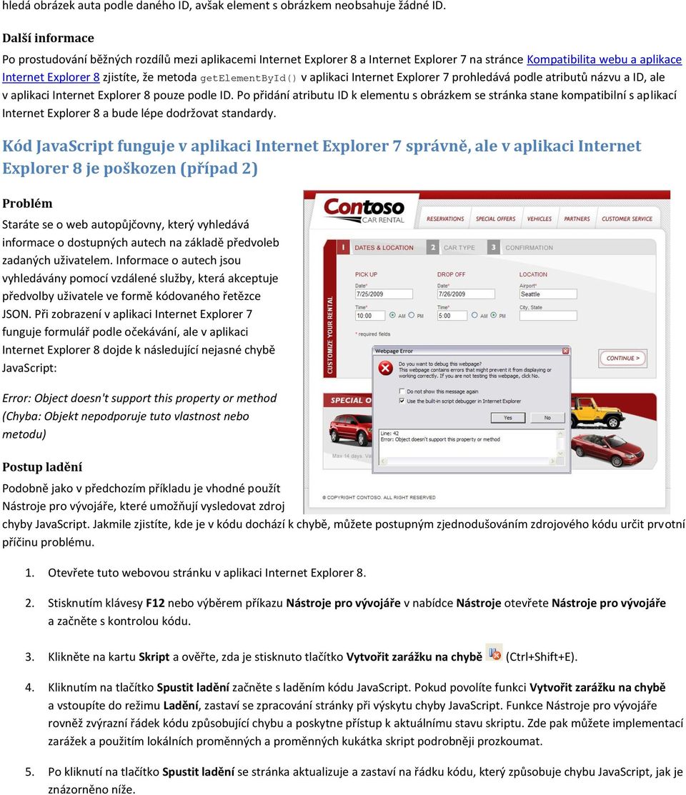 getelementbyid() v aplikaci Internet Explorer 7 prohledává podle atributů názvu a ID, ale v aplikaci Internet Explorer 8 pouze podle ID.