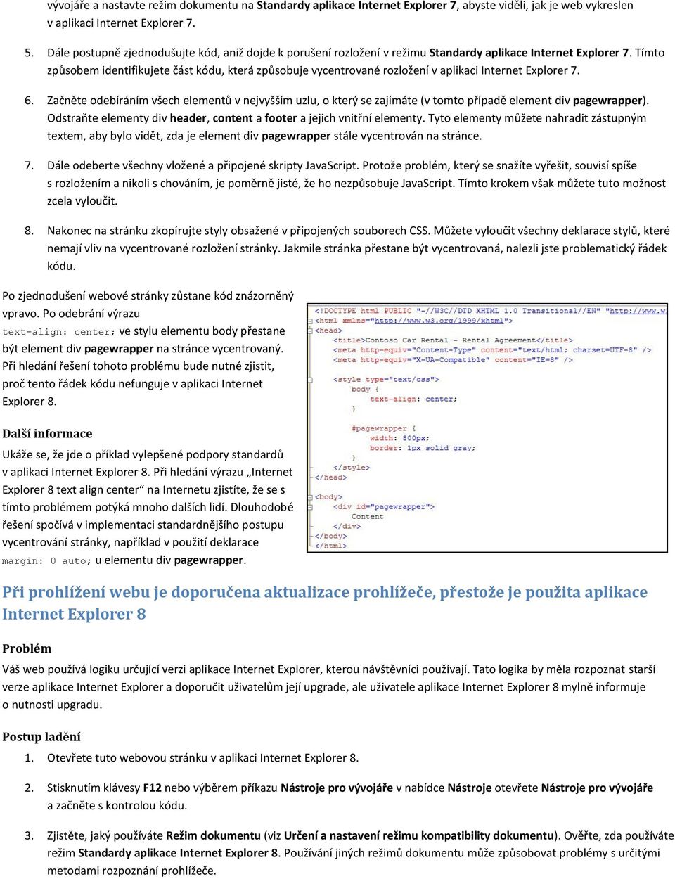 Tímto způsobem identifikujete část kódu, která způsobuje vycentrované rozložení v aplikaci Internet Explorer 7. 6.