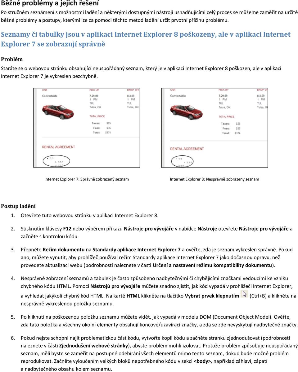 Seznamy či tabulky jsou v aplikaci Internet Explorer 8 poškozeny, ale v aplikaci Internet Explorer 7 se zobrazují správně Problém Staráte se o webovou stránku obsahující neuspořádaný seznam, který je