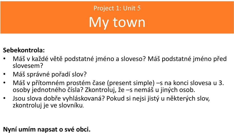 Máš v přítomném prostém čase (present simple) s na konci slovesa u 3. osoby jednotného čísla?